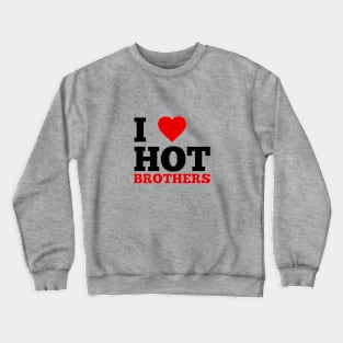 I Love Hot Brothers Crewneck Sweatshirt